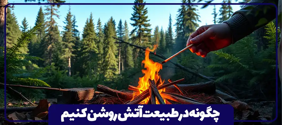 چگونه در طبیعت آتش روشن کنیم